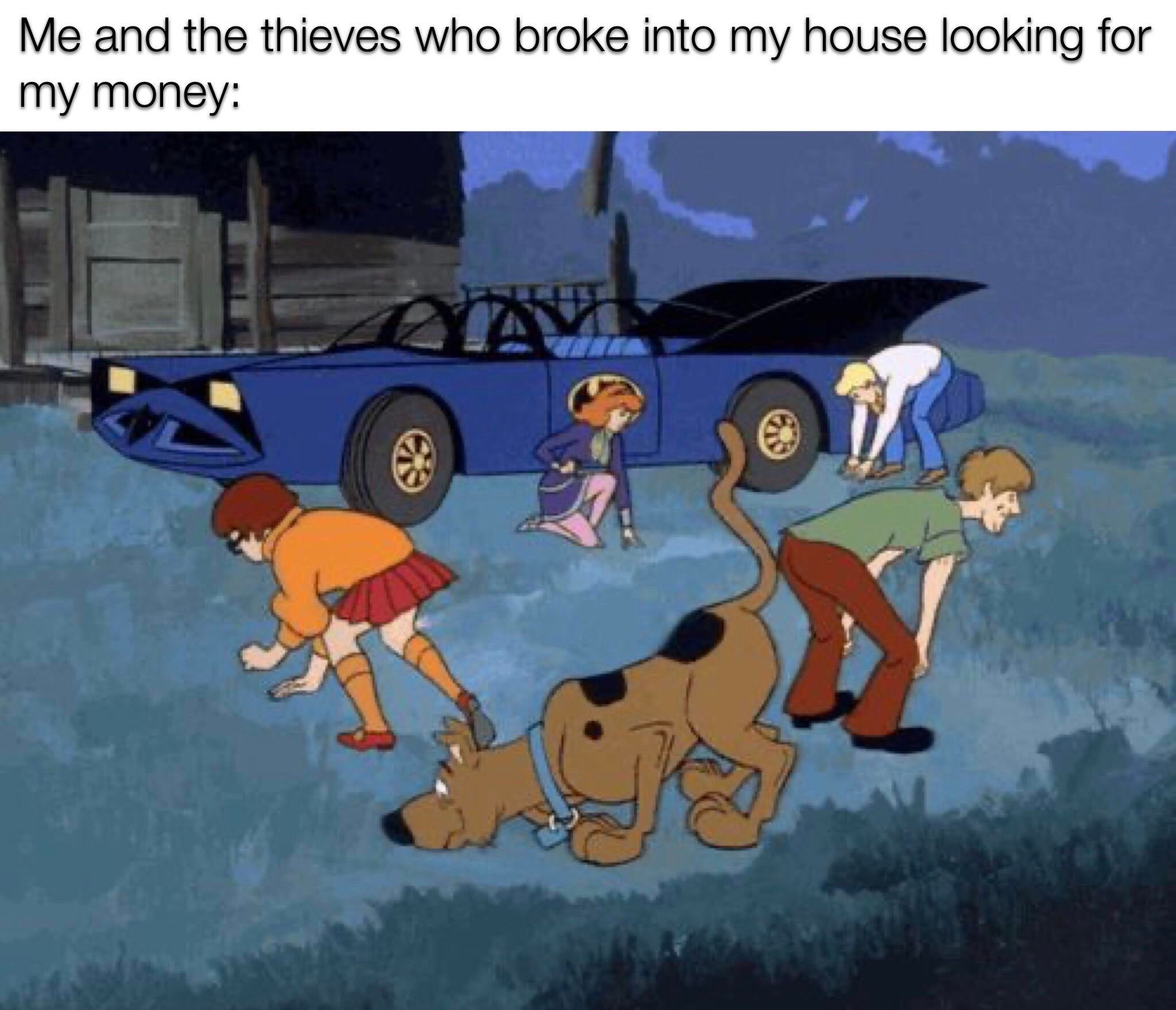 funny memes - meme scooby doo - Me and the thieves who broke into my house looking for my money