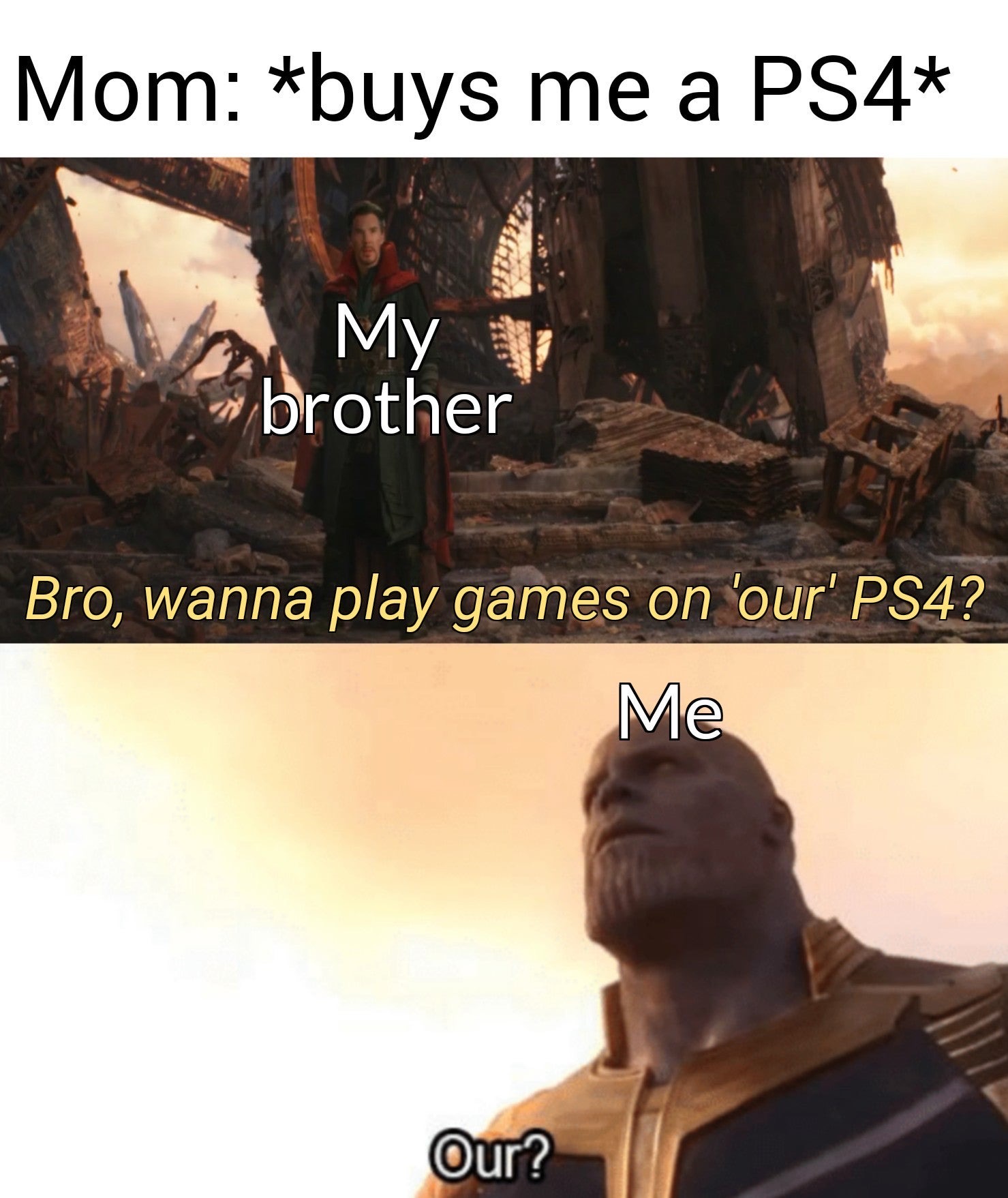 funny memes - photo caption - Mom buys me a PS4 My brother | Bro, wanna play games on 'our' PS4? Me Our?