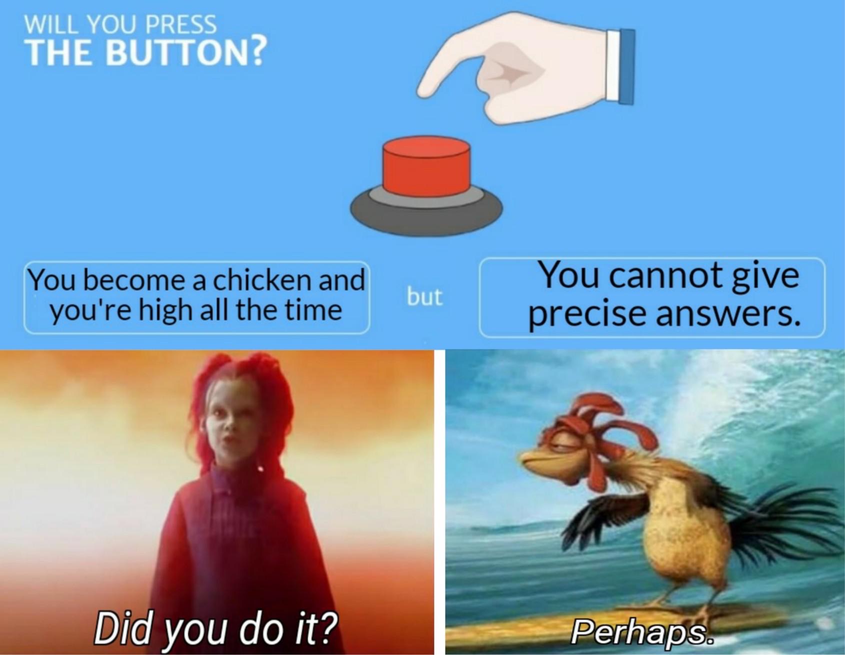 funny memes - you make 1 million per month but can t use emojis - Will You Press The Button? You become a chicken and you're high all the time but You cannot give precise answers. Did you do it? Perhaps.