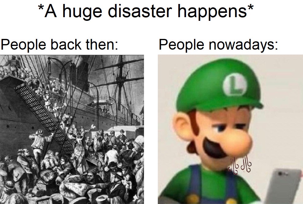 funny memes - luigi looking at phone - A huge disaster happens People back then People nowadays 1606