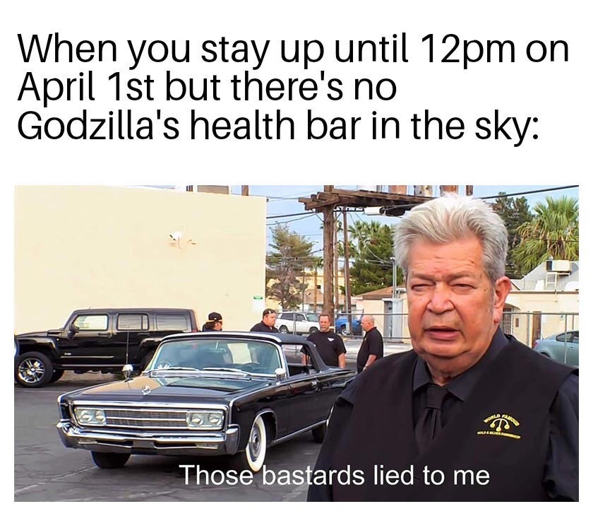 funny memes - those bastards lied to me - When you stay up until 12pm on April 1st but there's no Godzilla's health bar in the sky lis Those bastards lied to me