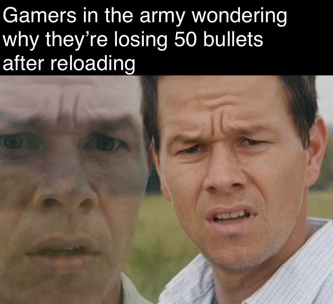 funny memes - most popular meme - Gamers in the army wondering why they're losing 50 bullets after reloading