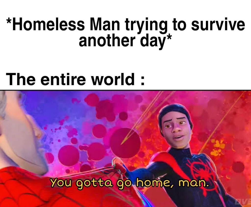 funny memes - cartoon - Homeless Man trying to survive another day The entire world You gotta go home, man.