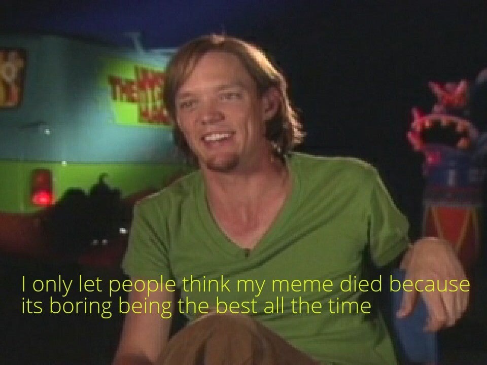 funny memes - wholesome shaggy memes - Tonly let people think my meme died because its boring being the best all the time