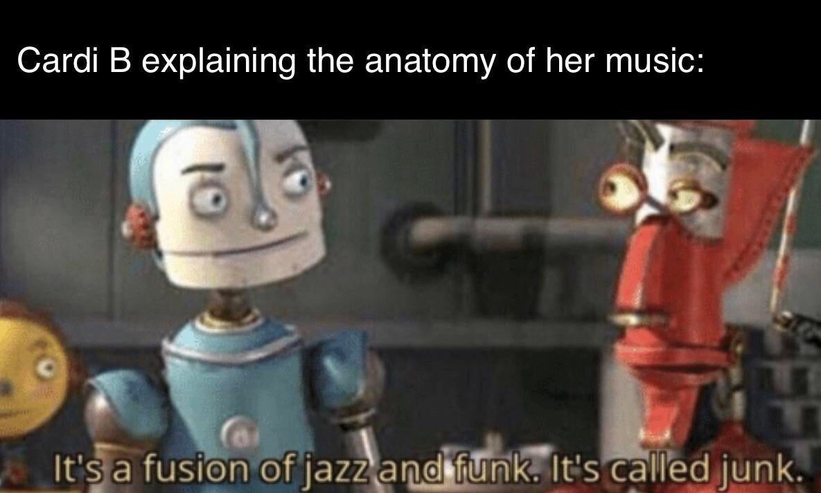 funny memes - it's a fusion of jazz and funk it's called junk - Cardi B explaining the anatomy of her music It's a fusion of jazz and funk. It's called junk.