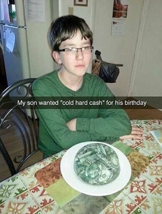 my son asked for cold hard cash - My son wanted "cold hard cash" for his birthday