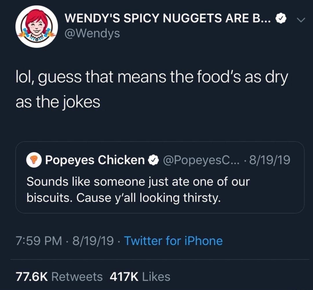screenshot - Wendy'S Spicy Nuggets Are B... v lol, guess that means the food's as dry as the jokes Popeyes Chicken ... 81919 Sounds someone just ate one of our biscuits. Cause y'all looking thirsty. 81919 Twitter for iPhone