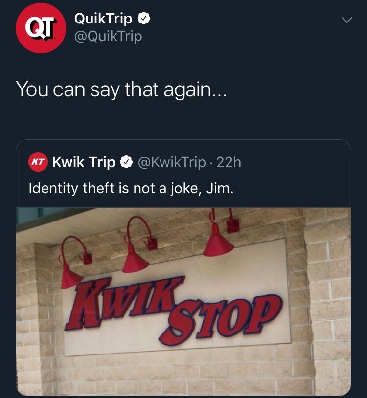 quick trip - Ot QuikTrip You can say that again... Kt Kwik Trip .22h Identity theft is not a joke, Jim.