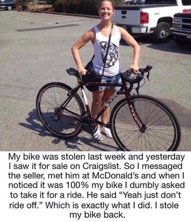 kayla smith bike - My bike was stolen last week and yesterday I saw it for sale on Craigslist. So I messaged the seller, met him at McDonald's and when I noticed it was 100% my bike I dumbly asked to take it for a ride. He said "Yeah just don't ride off."