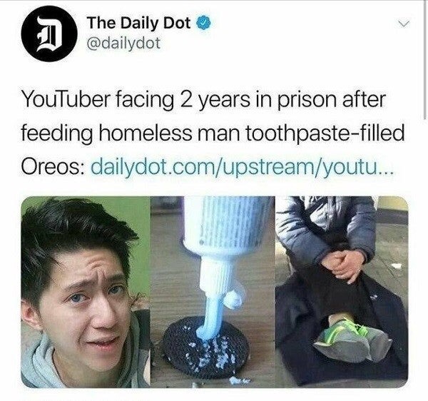 daily dot - The Daily Dot YouTuber facing 2 years in prison after feeding homeless man toothpastefilled Oreos dailydot.comupstreamyoutu...