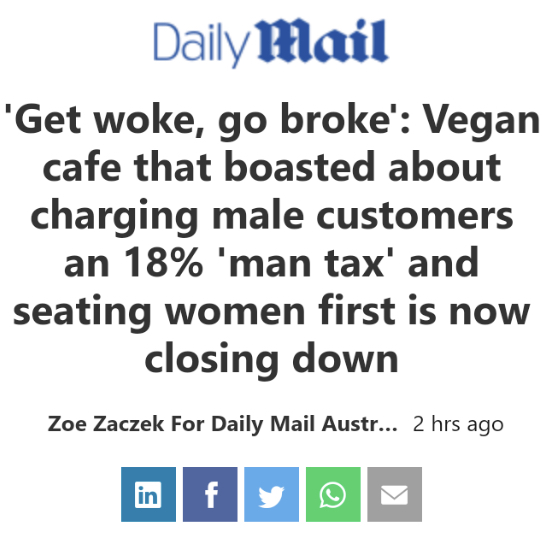 daily mail - Daily Mail 'Get woke, go broke' Vegan cafe that boasted about charging male customers an 18% 'man tax' and seating women first is now closing down Zoe Zaczek For Daily Mail Austr... 2 hrs ago