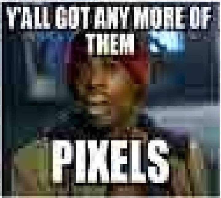 y all got anymore of them pixels - Y'All Got Any More Of ! Them Pixels