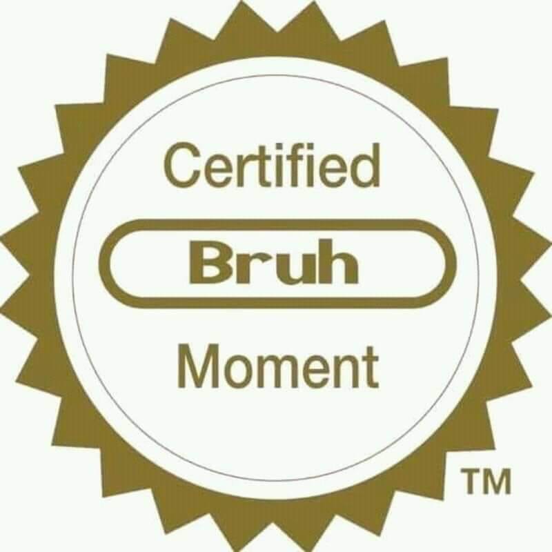 certified bruh moment - Certified Bruh Moment Tm