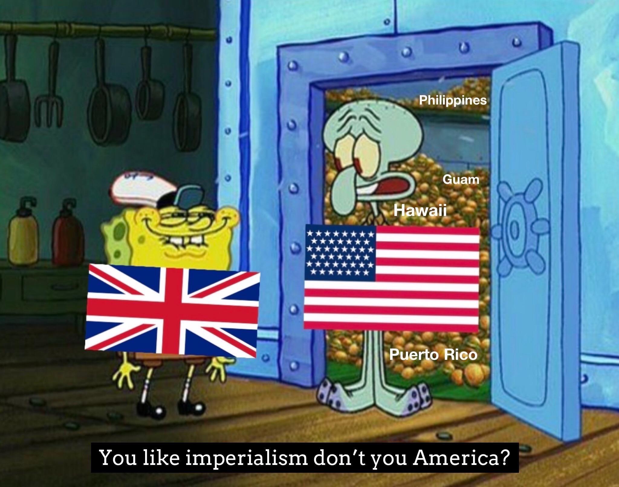 you like krabby patties don t you squidward episode - Philippines Guam Hawaii Puerto Rico You imperialism don't you America?