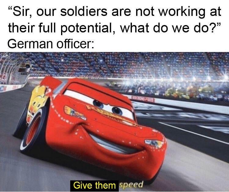 disney cars - Sir, our soldiers are not working at their full potential, what do we do?" German officer Give them speed