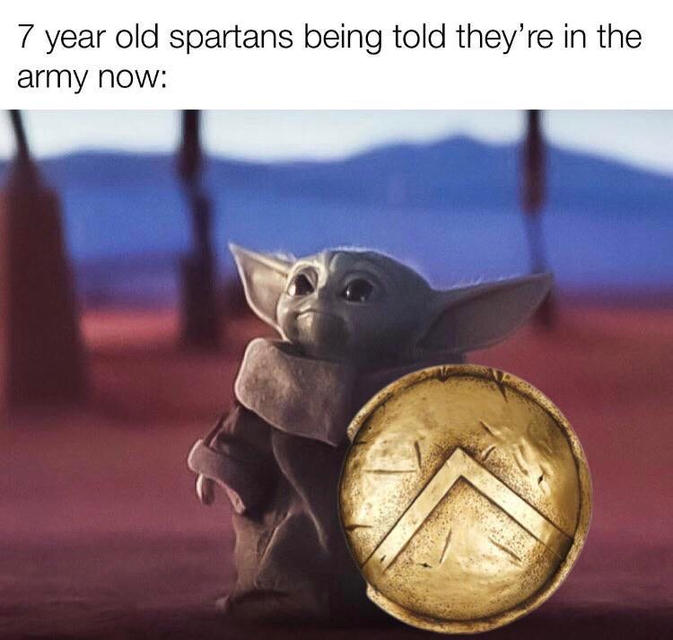 baby yoda spartan meme - 7 year old spartans being told they're in the army now