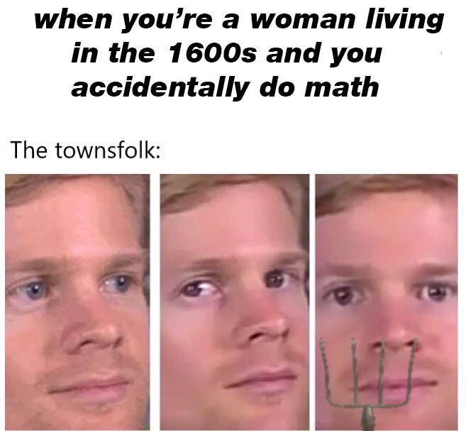blinking guy meme template - when you're a woman living in the 1600s and you accidentally do math The townsfolk