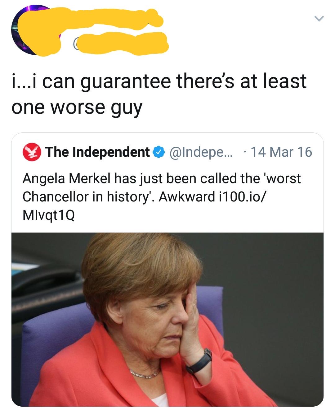 history meme - i...i can guarantee there's at least one worse guy The Independent ... 14 Mar 16 Angela Merkel has just been called the 'worst Chancellor in history'. Awkward i100.io Mlvqt1Q