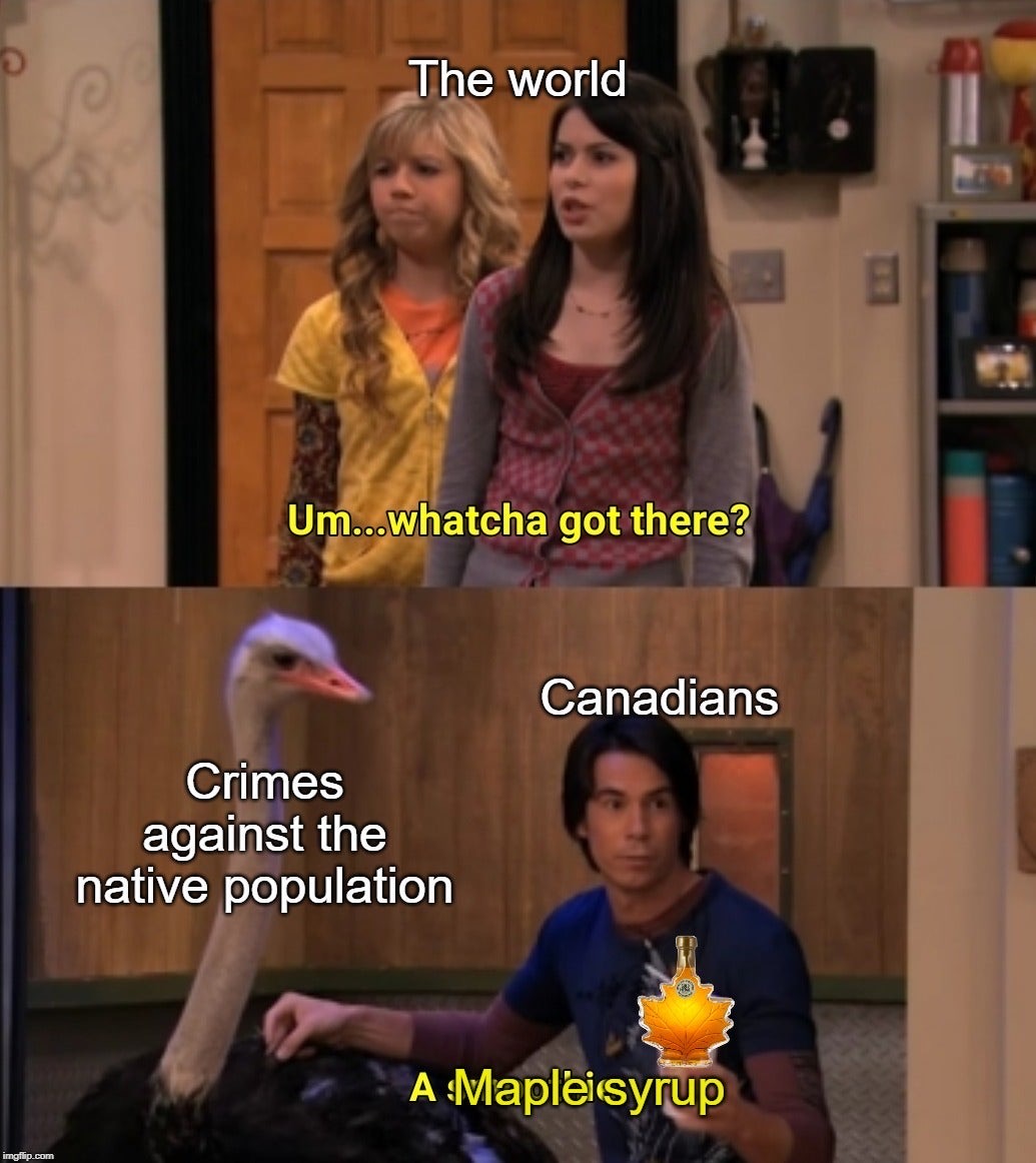 whatcha got there meme - The world Um...whatcha got there? Canadians Crimes against the native population A Mapleisyrup imgflip.com