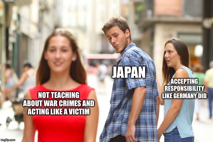 entp memes - Japan Accepting Responsibility Germany Did Not Teaching About War Crimes And Acting A Victim imgflip.com