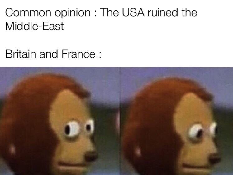 us middle east meme - Common opinion The Usa ruined the MiddleEast Britain and France