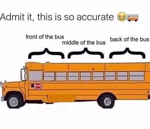 back of the bus memes - Admit it, this is so accurate front of the bus middle of the bus back of the bus