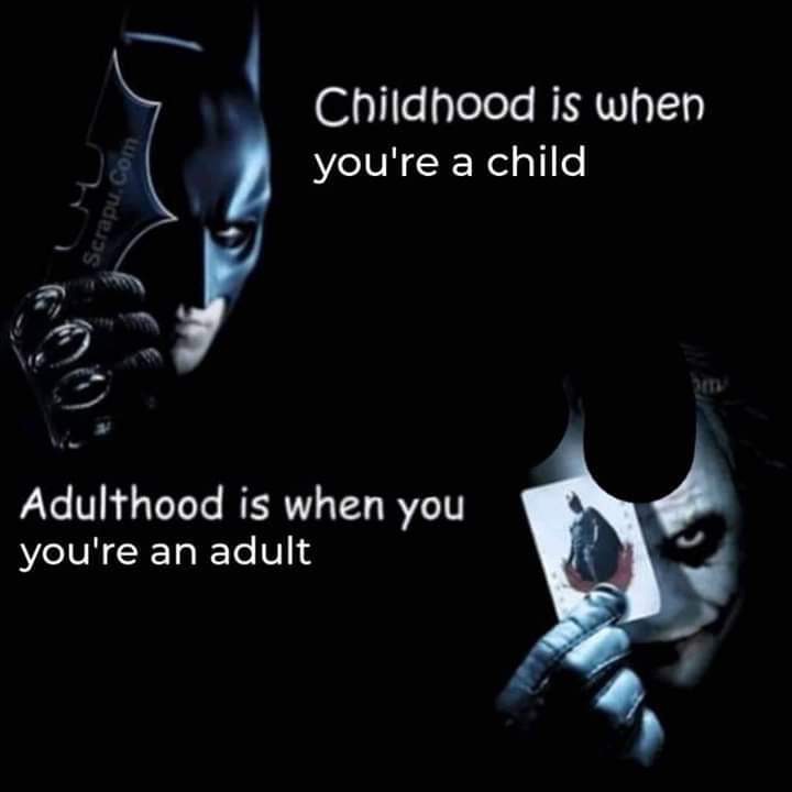 batman the dark knight - Childhood is when you're a child Scrapu.com Adulthood is when you you're an adult