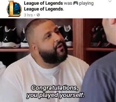 you have played yourself - playing League of Legends was League of Legends. 3 hrs. Congratulations, you played yourself.