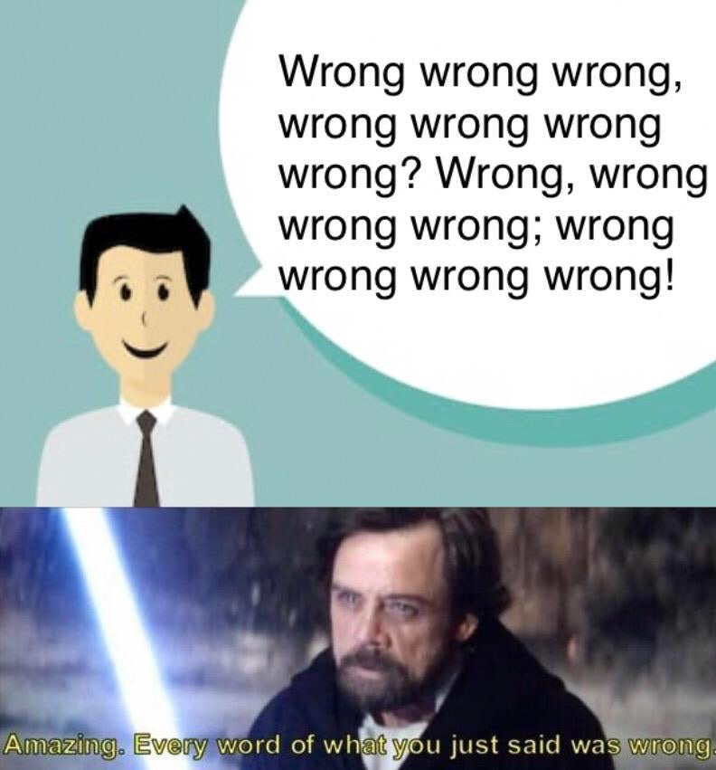 amazing every word of what you just said was wrong - Wrong wrong wrong, wrong wrong wrong wrong? Wrong, wrong wrong wrong; wrong wrong wrong wrong! Amazing. Every word of what you just said was wrong.