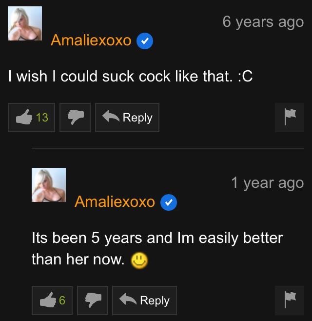 pornhub comment section - 6 years ago Amaliexoxo I wish I could suck cock that. C 413 A 1 year ago Amaliexoxo Its been 5 years and Im easily better than her now.