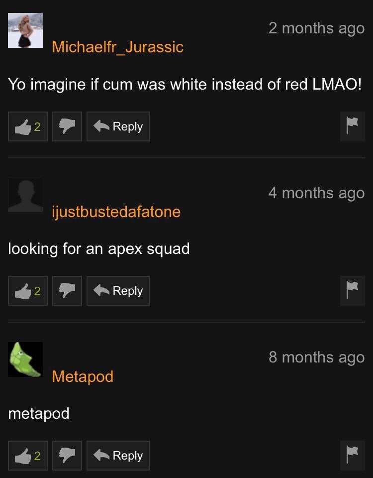 funny pornhub comments - 2 months ago Michaelfr_Jurassic Yo imagine if cum was white instead of red Lmao! 4 months ago ijustbustedafatone looking for an apex squad 8 months ago Metapod metapod pe