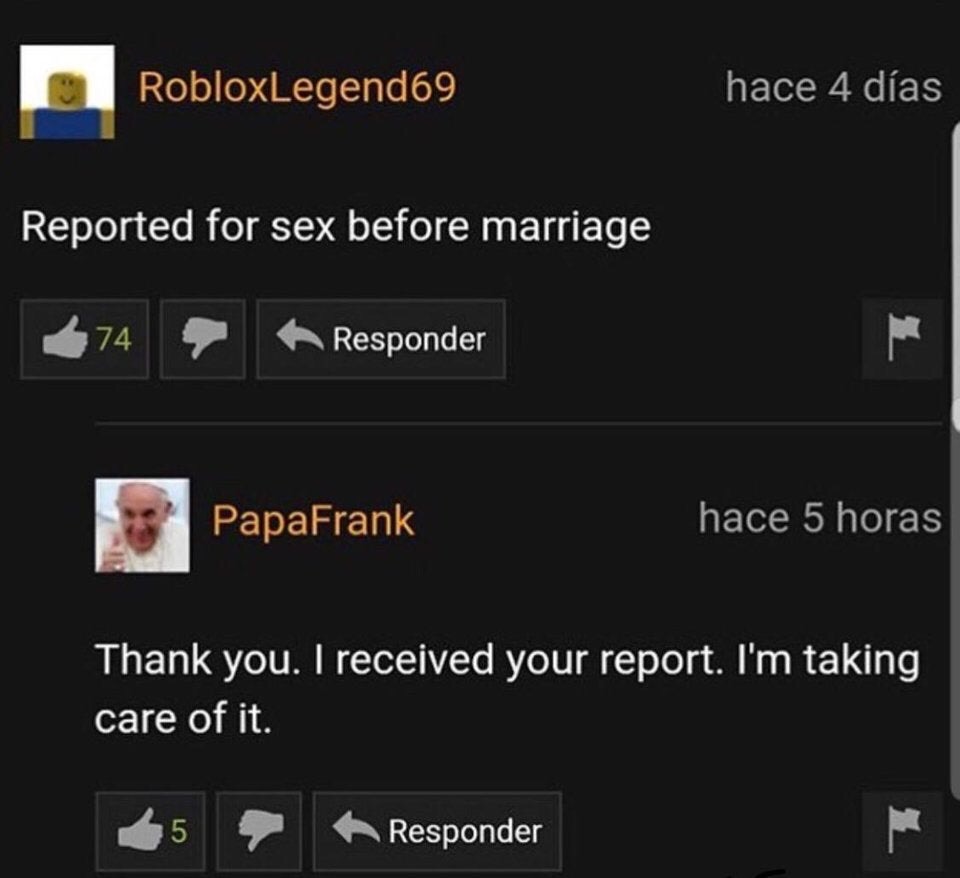 sex before marriage meme - RobloxLegend69 hace 4 das Reported for sex before marriage 74 Responder PapaFrank hace 5 horas Thank you. I received your report. I'm taking care of it. 5 Responder