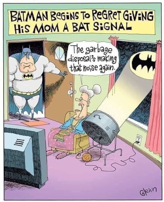 batman regrets giving his mom a bat signal - Batman Begins To Regret GivNg His Mom A Bat Signal The garbage disposal's making that noise again. Glenn