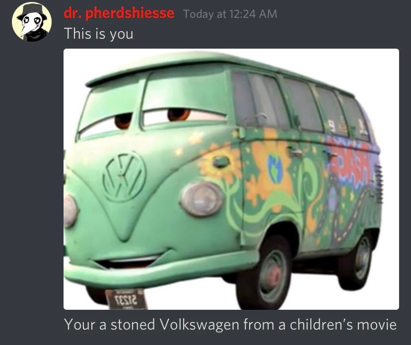 best roasts - volkswagen type 2 - dr. pherdshiesse Today at This is you Ssic Your a stoned Volkswagen from a children's movie