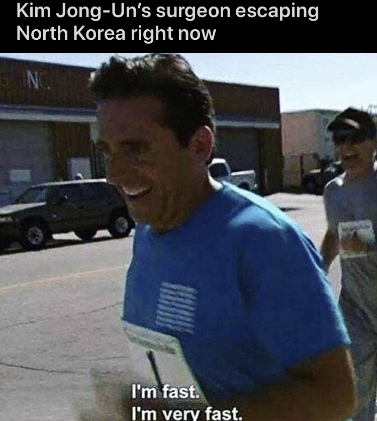 best memes of the week - Kim JongUn's surgeon escaping North Korea right now I'm fast. I'm very fast.