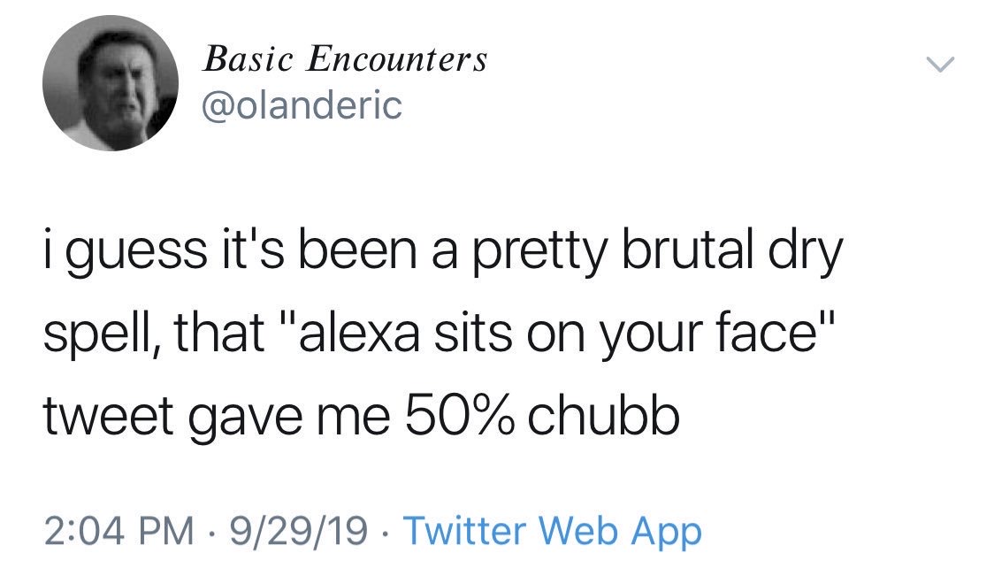 white people love saying memes - Basic Encounters Basic Encounters i guess it's been a pretty brutal dry spell, that "alexa sits on your face" tweet gave me 50% chubb 92919 Twitter Web App