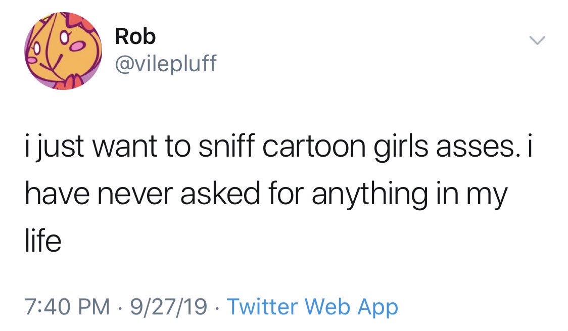 angle - 610 Rob i just want to sniff cartoon girls asses. i have never asked for anything in my life 92719 Twitter Web App