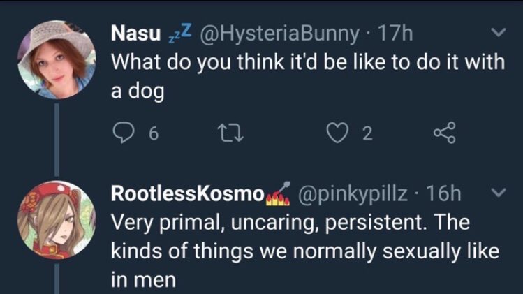 sky - Nasu zzz . 17h What do you think it'd be to do it with a dog 0 6 27 2 8 RootlessKosmo 16h v Very primal, uncaring, persistent. The kinds of things we normally sexually in men