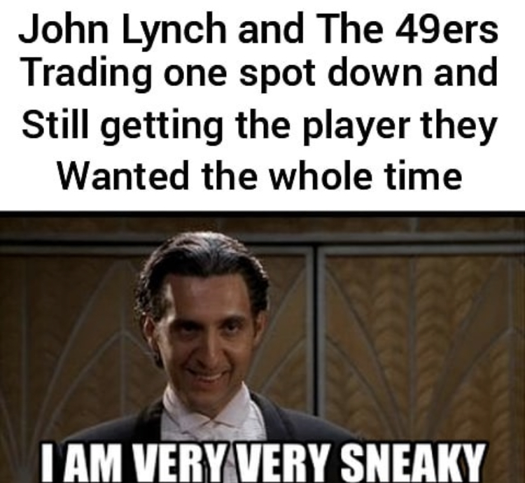 awkward moment - John Lynch and The 49ers Trading one spot down and Still getting the player they Wanted the whole time I Am Very Very Sneaky