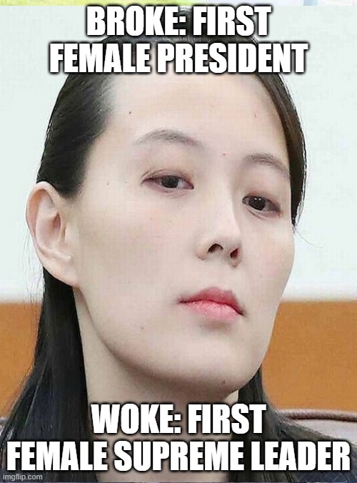 jaw - Broke First Female President Woke First Female Supreme Leader imgflip.com
