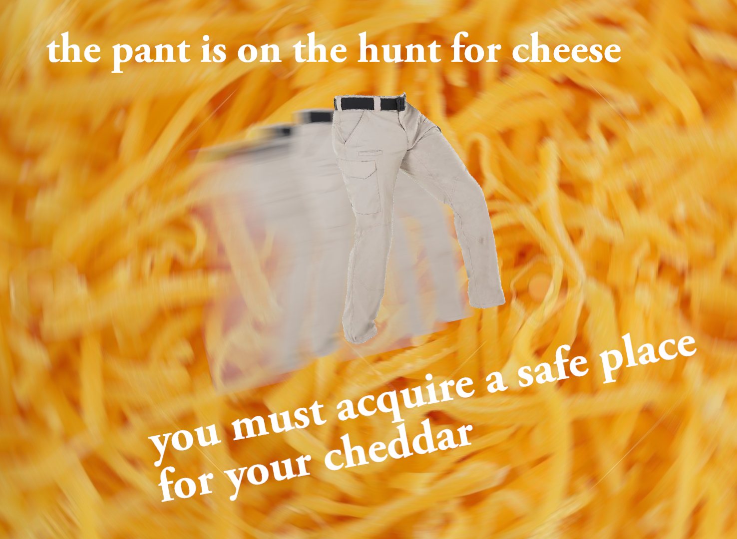 pant is on the hunt for cheese - the pant is on the hunt for cheese you must acquire a safe place for your cheddar