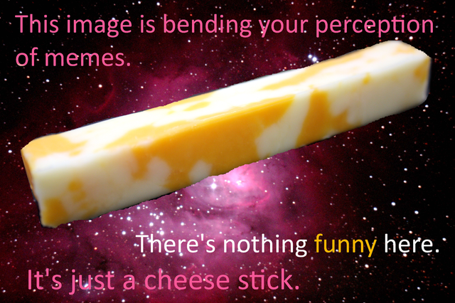 strange humans surreal memes - This image is bending your perception of memes.. There's nothing funny here." . It's jus a cheese stick.
