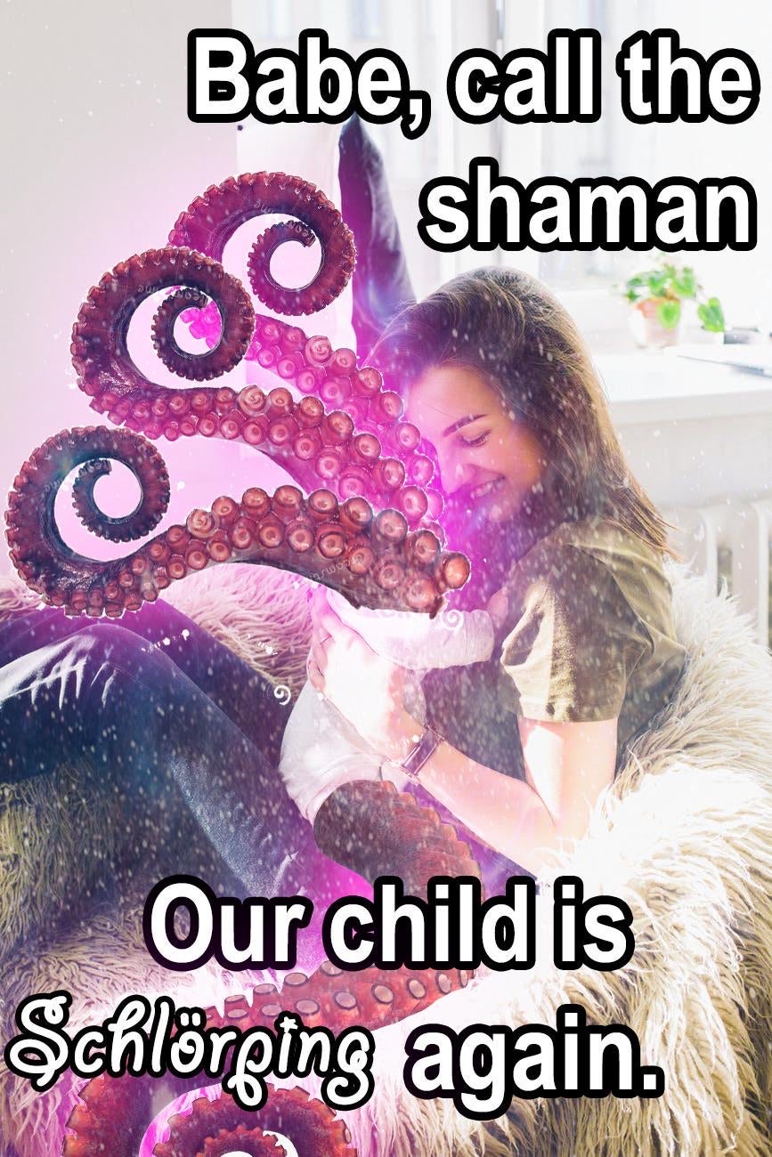 poster - Babe, call the Shaman W Our child is Schlrring again.