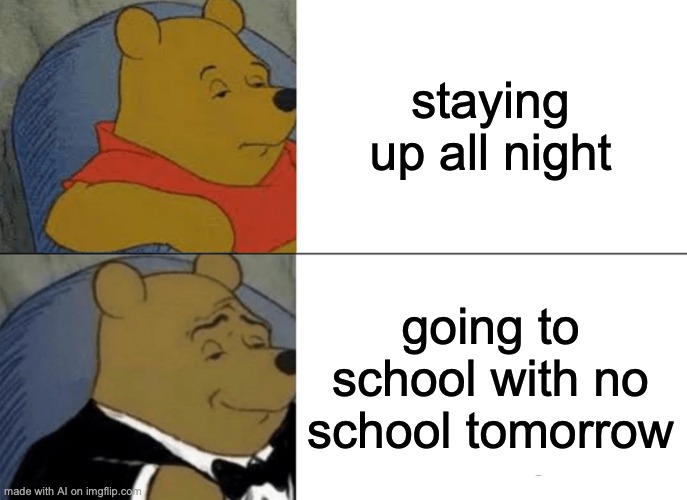 winnie the pooh meme - staying up all night going to school with no school tomorrow made with Al on imgflip.com