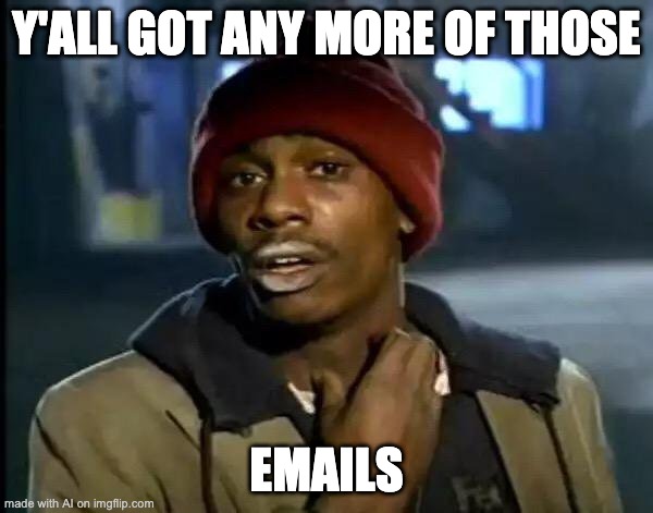 tyrone biggums - Y'All Got Any More Of Those Emails made with Al on imgflip.com