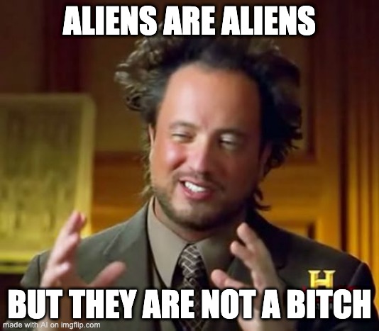 ancient aliens guy - Aliens Are Aliens But They Are Not A Bitch made with Al on imgflip.com
