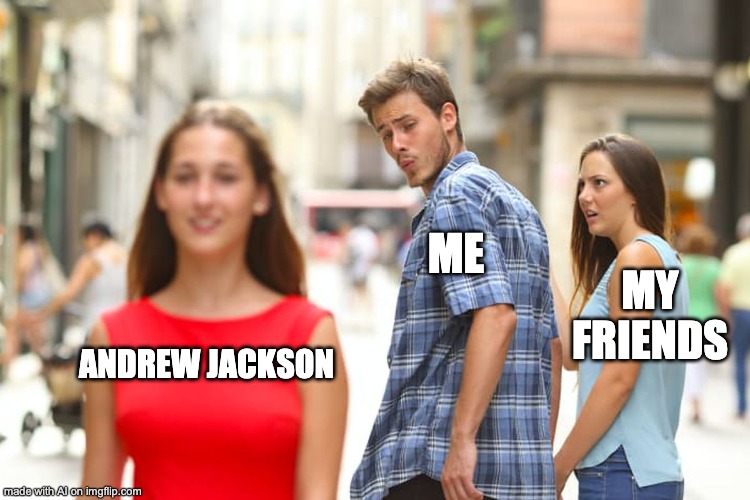 distracted boyfriend meme - My Friends Andrew Jackson made with Al on imgflip.com