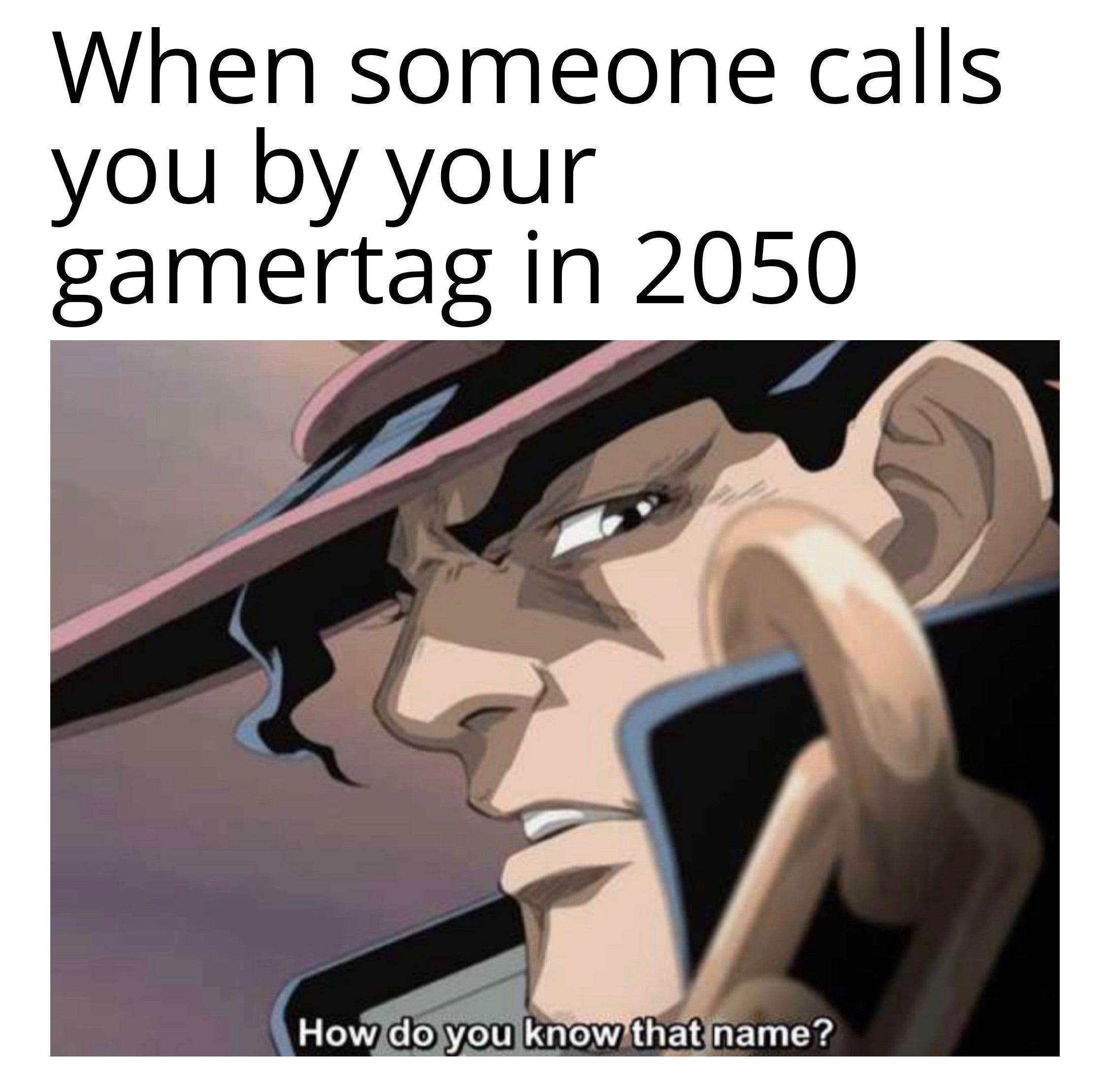 yare yare daze meme - When someone calls you by your gamertag in 2050 How do you know that name?