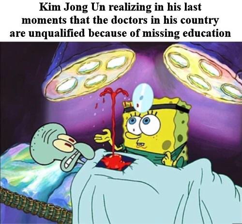 dying for pie spongebob blood - Kim Jong Un realizing in his last moments that the doctors in his country are unqualified because of missing education 59