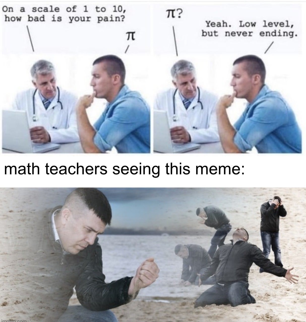 offensive memes - On a scale of 1 to 10, how bad is your pain? T? Yeah. Low level, but never ending. math teachers seeing this meme imico